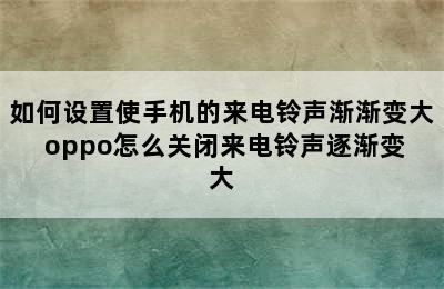 如何设置使手机的来电铃声渐渐变大 oppo怎么关闭来电铃声逐渐变大